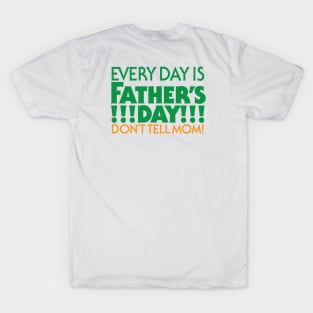 Every Day is Father’s Day! T-Shirt